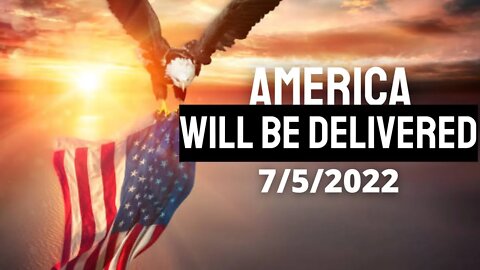 America Will Be Delivered 7/5/22