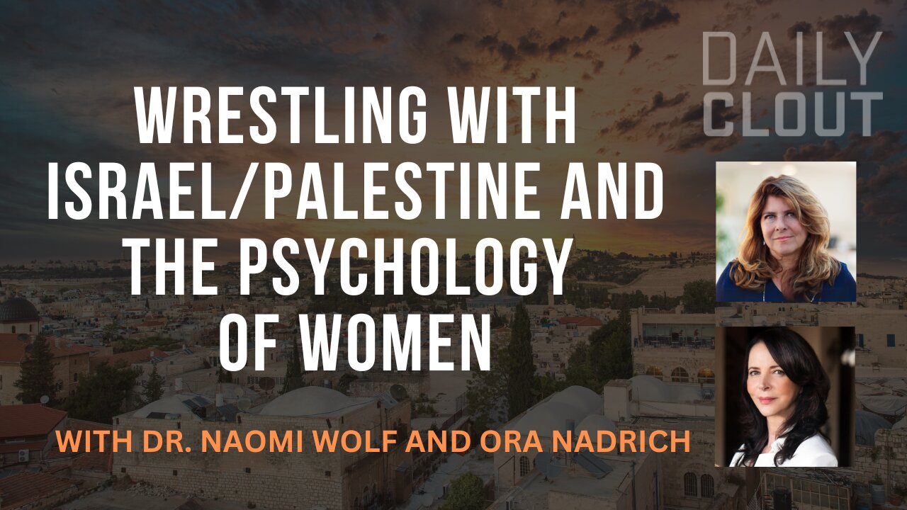Dr. Naomi Wolf and Ora Nadrich Wrestle with Israel/Palestine and the Psychology of Women