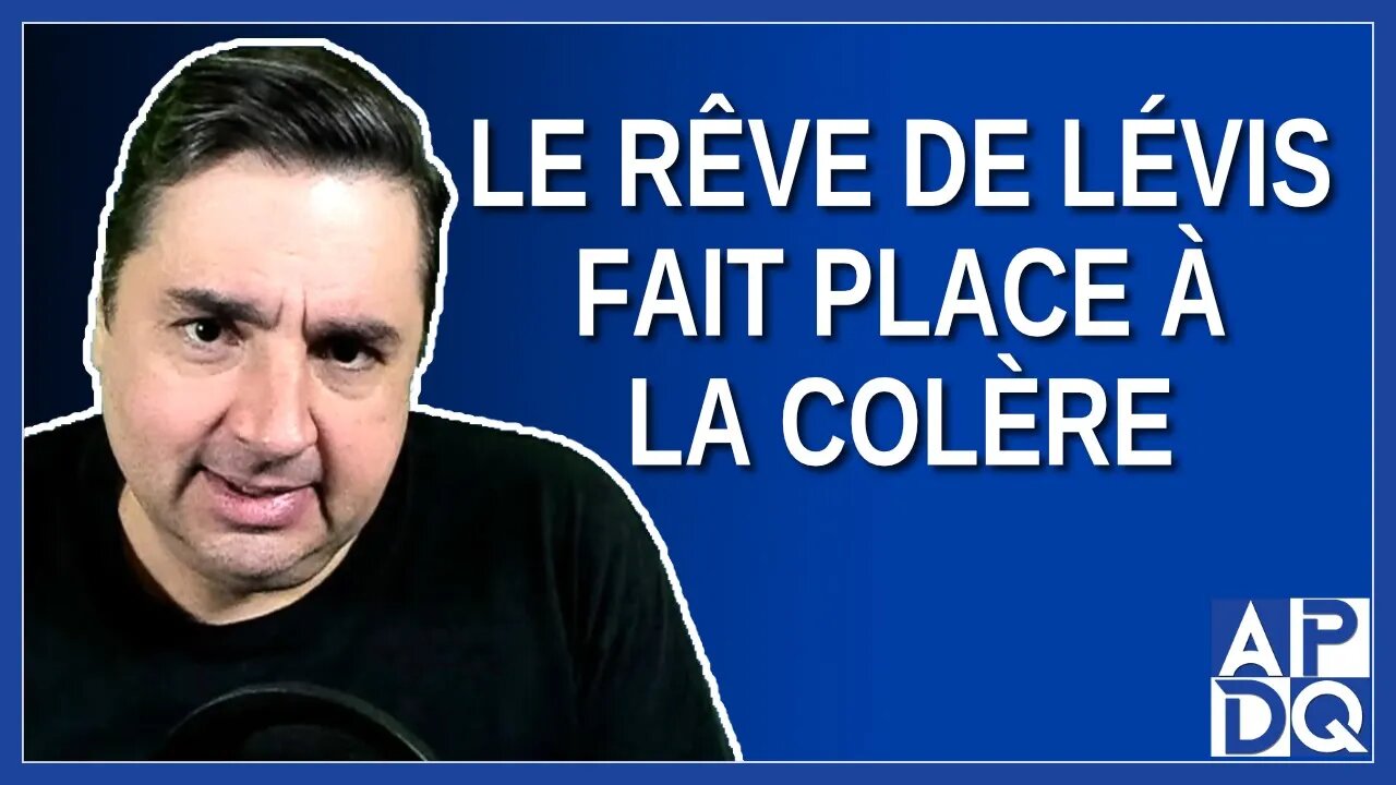 Le rêve de Lévis fait place à la colère