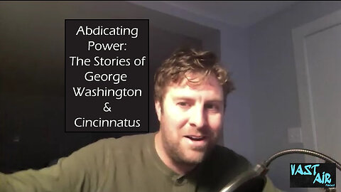 Abdicating Power: The Stories of George Washington & Cincinnatus