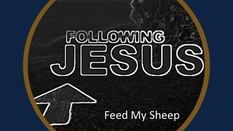 Following Jesus: Feed My Sheep