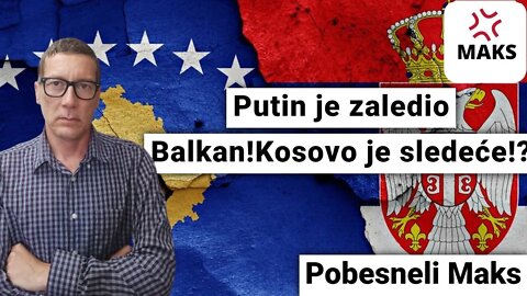 Pobesneli maks-Putin je zaledio Balkan!Kosovo je sledeće!?