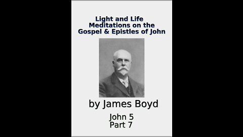 Light and Life, Meditations on the Gospel & Epistles of John, by James Boyd, Part 7