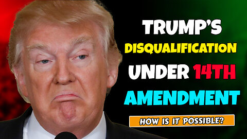 TRUMP’S DISQUALIFICATION UNDER 14TH AMENDMENT?