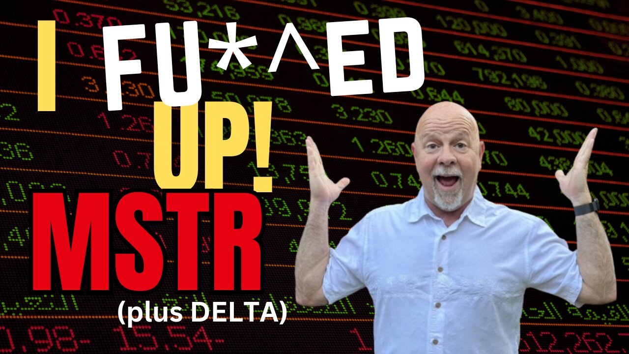 I FU$^ed up! plus Options Delta on MSTR