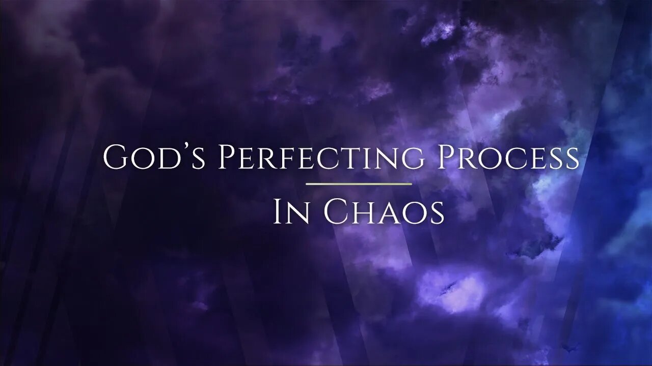 God's Perfecting Process In Chaos