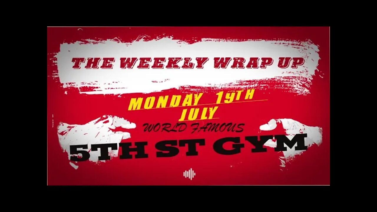 THE WEEKLY WRAP UP #4 - 19th July - 5th St GYM