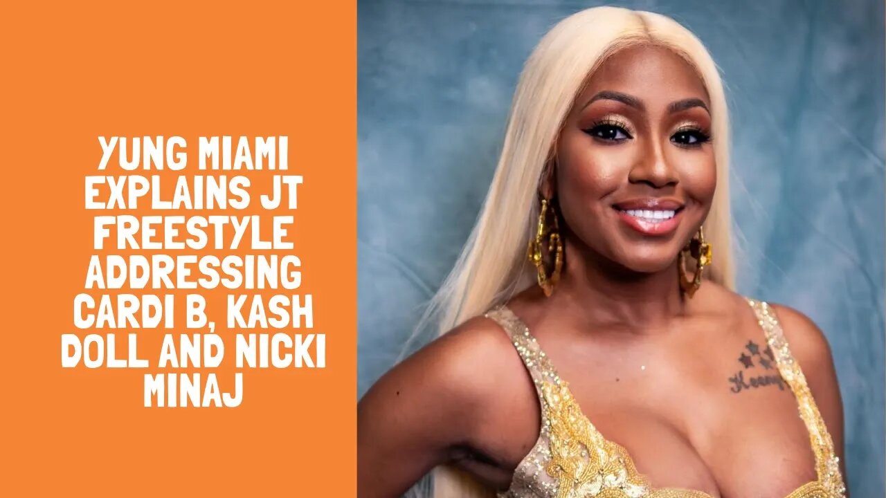 Yung Miami Explains JT Freestyle Addressing Cardi B, Kash Doll And Nicki Minaj