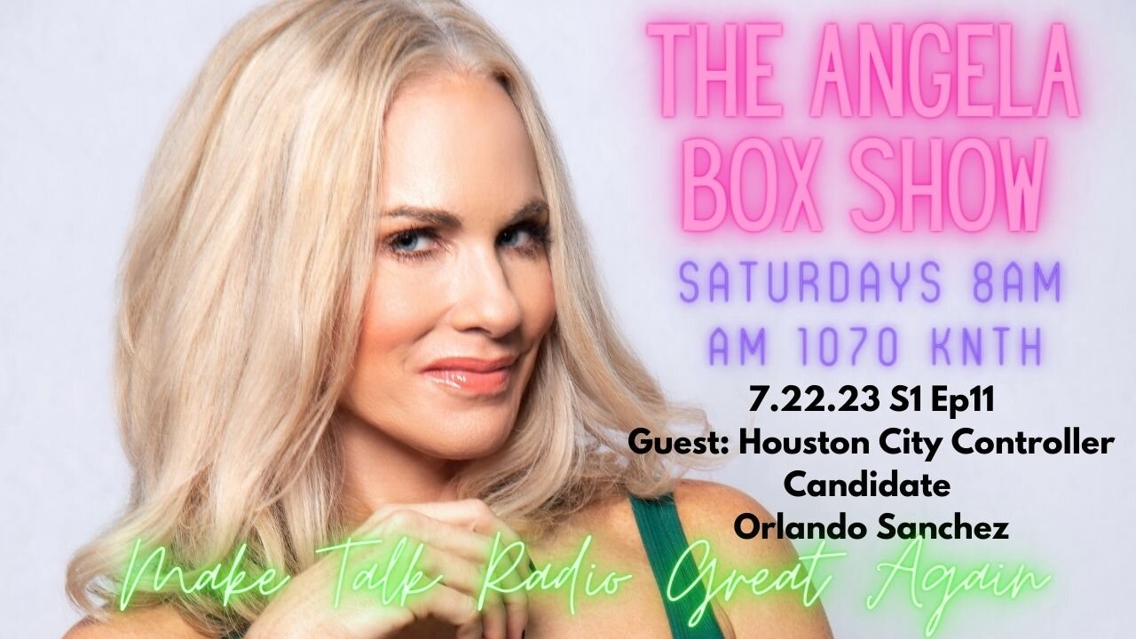 The Angela Box Show - 7.22.23 S1 Ep11 - Guest: Houston City Controller Candidate Orlando Sanchez