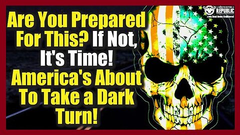 Are You Prepared For This? If Not, It’s Time! America Is About To Take a DARK Turn!