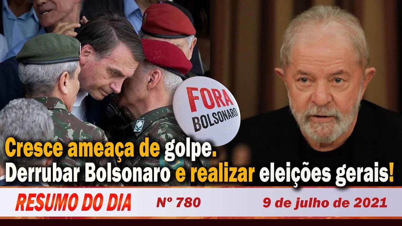 Cresce ameaça de golpe. Derrubar Bolsonaro e realizar eleições gerais - Resumo do Dia nº 780- 9/7/21