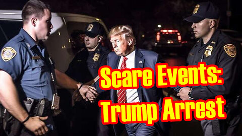 Scare Events Ramp Up: Trump Arrest Is Distraction