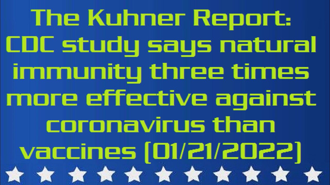 The Kuhner Report - Extensive CDC study concludes that natural immunity three times more effective against coronavirus than vaccines (aired - 01-21-2022)