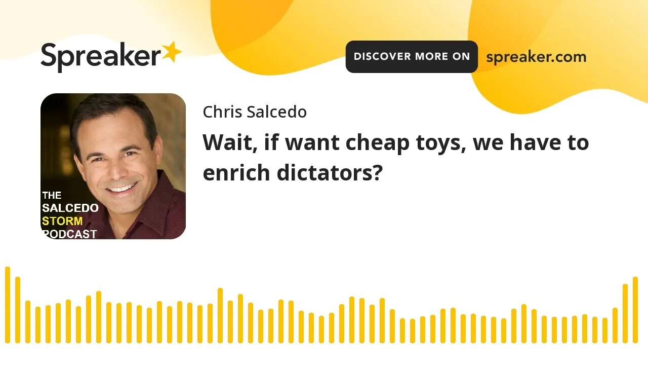 Wait, if want cheap toys, we have to enrich dictators?