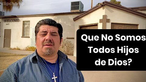 Que no Todos Somos Hijos de Dios? Apoco Dios nos Bendice a todo’s Igualmente?