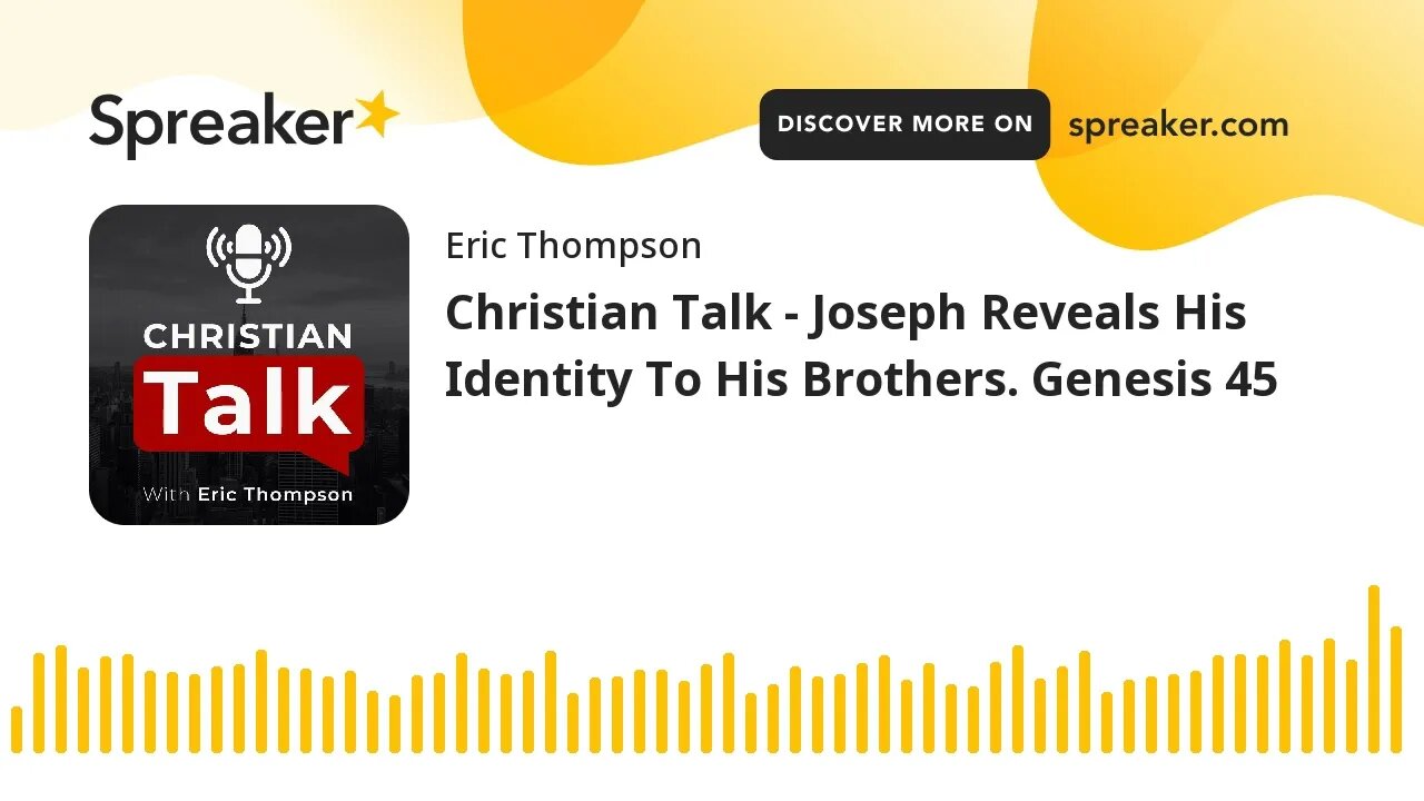 Christian Talk - Joseph Reveals His Identity To His Brothers. Genesis 45