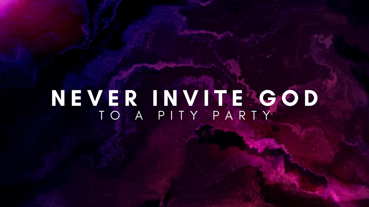 Never Invite God to a Pity Party