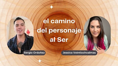 El Camino del Personaje Al Ser - Encuentro Sergio Ordoñez y Jessica Veintiochoalmas