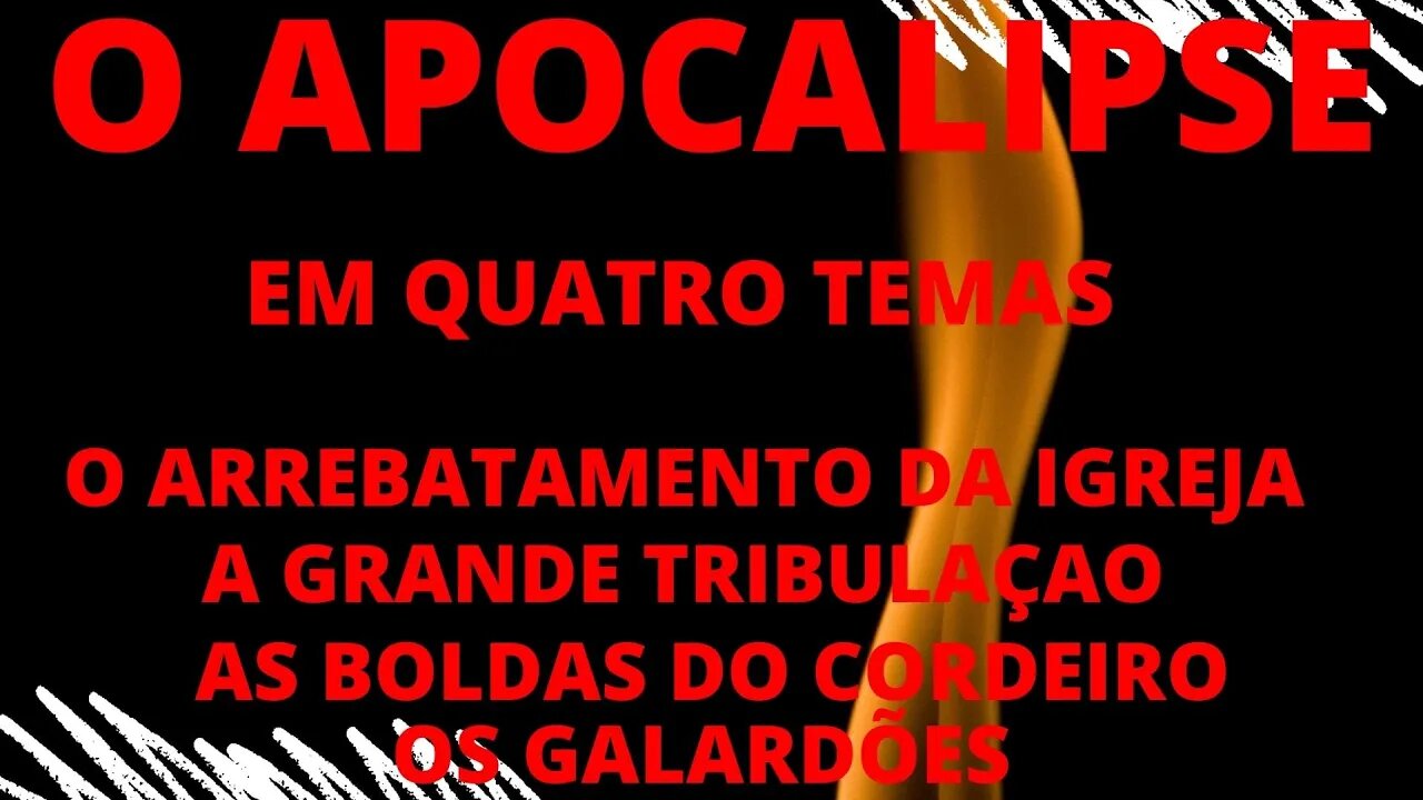 O APOCALIPSE - O ARREBATAMENTO DA IGREJA, A GRANDE TRIBULAÇAO, AS BOLDAS DO CORDEIRO, OS GALARDÕES..