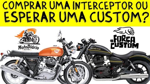 Comprar uma INTERCEPTOR ou esperar a chegada de uma ROYAL ENFIELD CUSTOM?