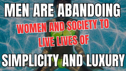 Men are Abandoning Women and Society to Live Lives of Simplicity and Luxury