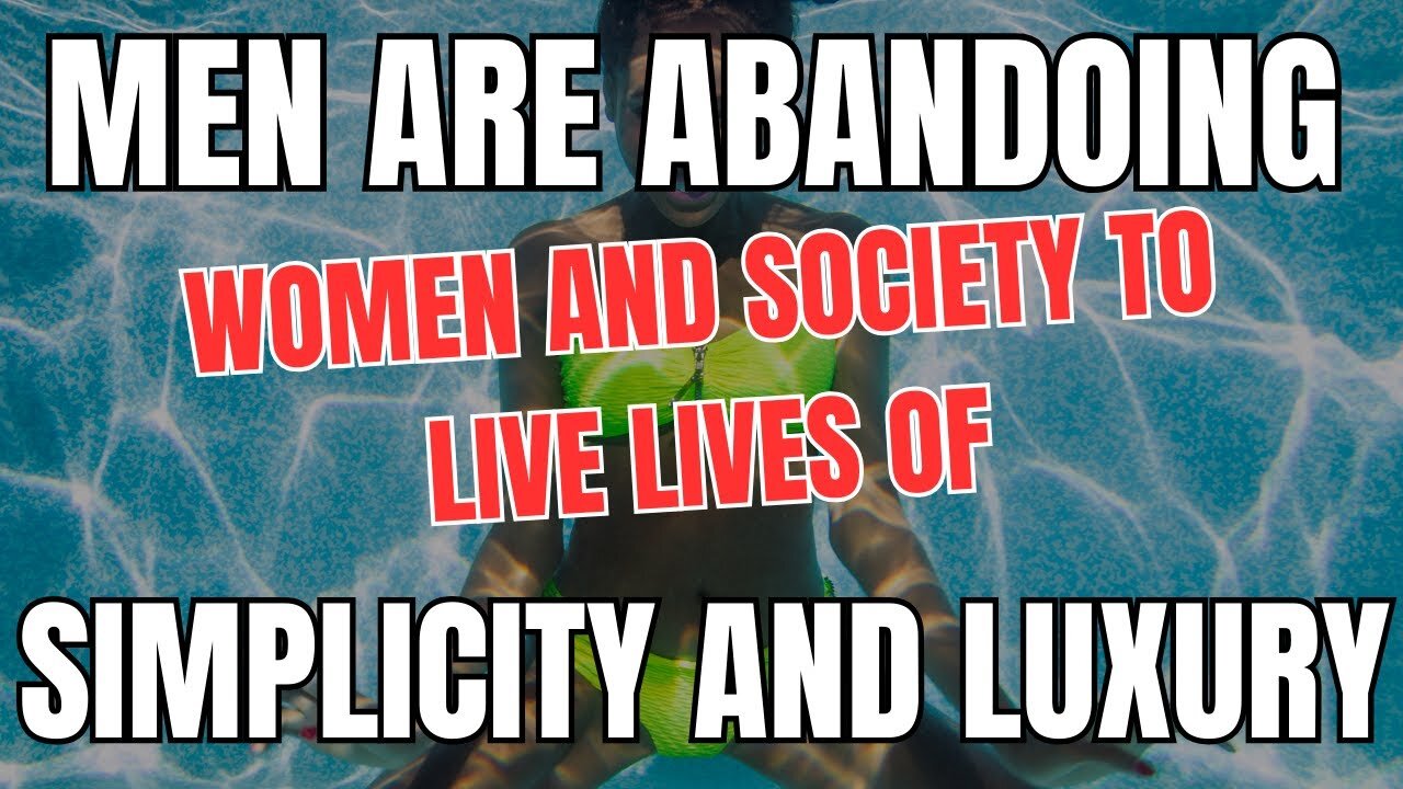 Men are Abandoning Women and Society to Live Lives of Simplicity and Luxury