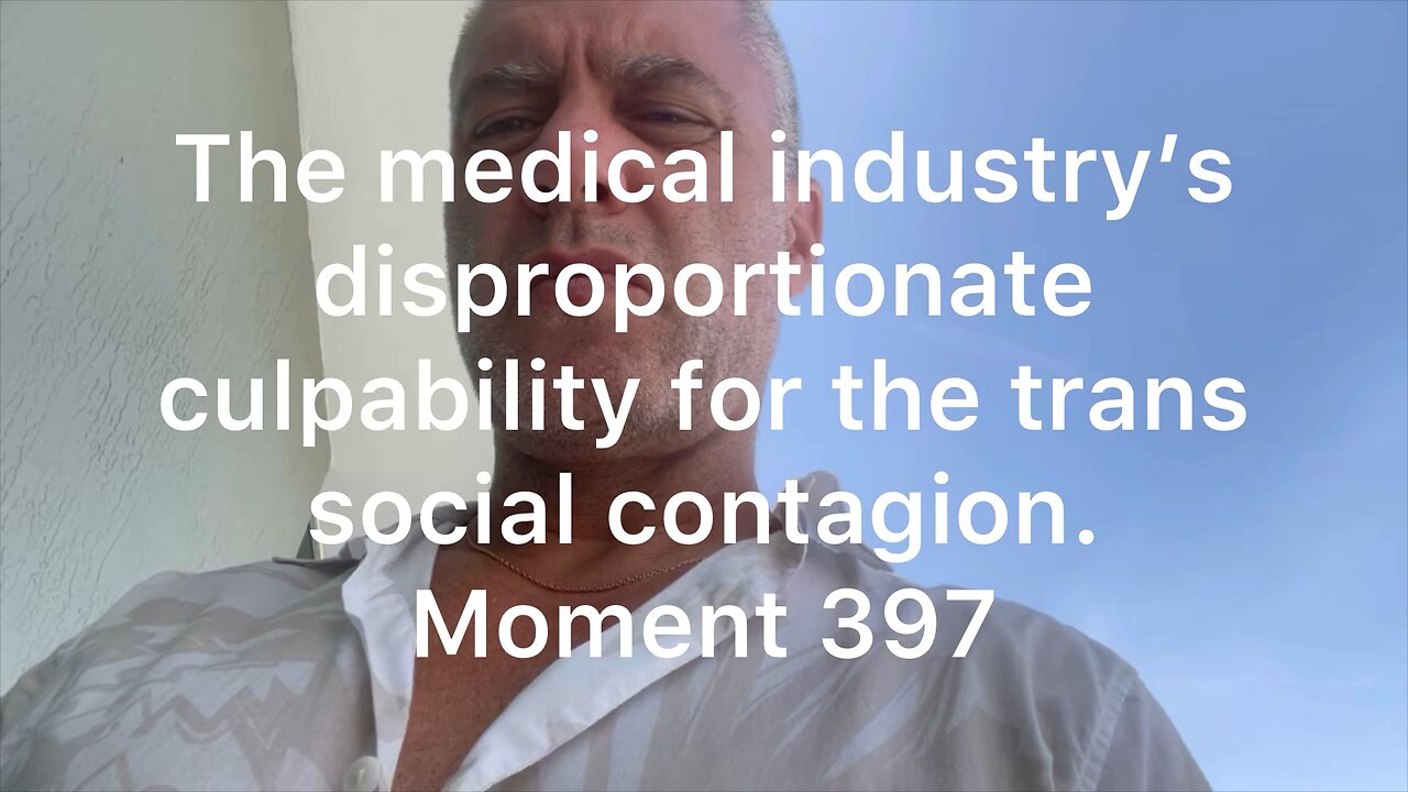 The medical community’s disproportionate culpability for the trans social contagion. Moment 397