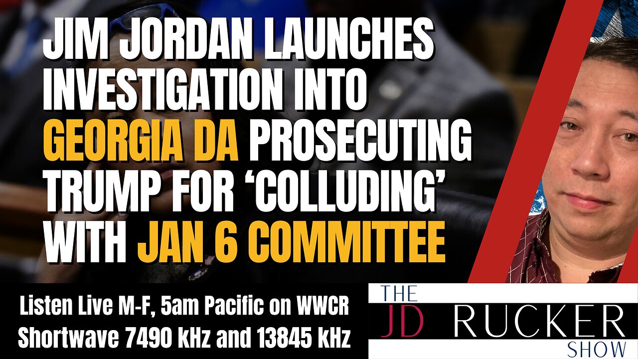 Jordan Launches Investigation Into Georgia DA Prosecuting Trump for ‘Colluding’ With J6 Committee