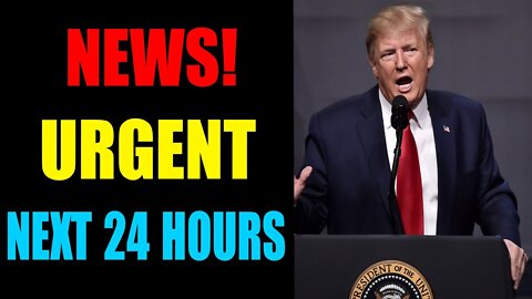 NEWS! URGENT NEXT 24 HOURS -TRUMP NEWS