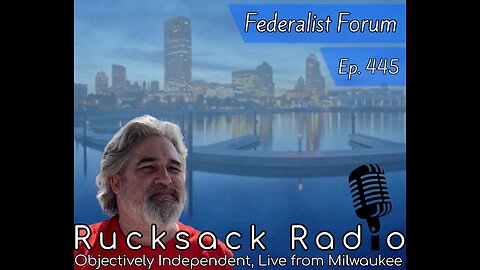 Rucksack Radio (EP. 445) Federalist Forum (9/07/2023)