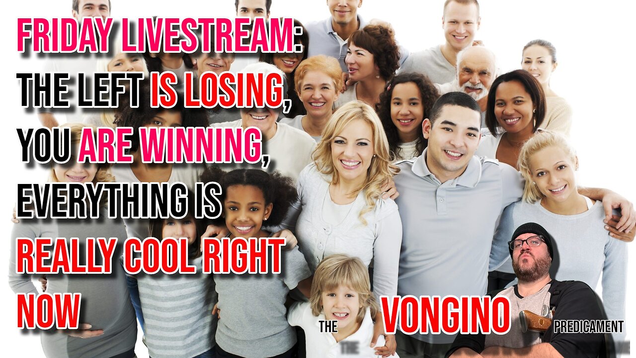 FRIDAY LIVESTREAM: The left is LOSING, you are WINNING, everything is REALLY COOL RIGHT NOW