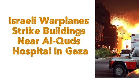 Israeli Warplanes Strike Buildings Near Al-Quds Hospital In Gaza