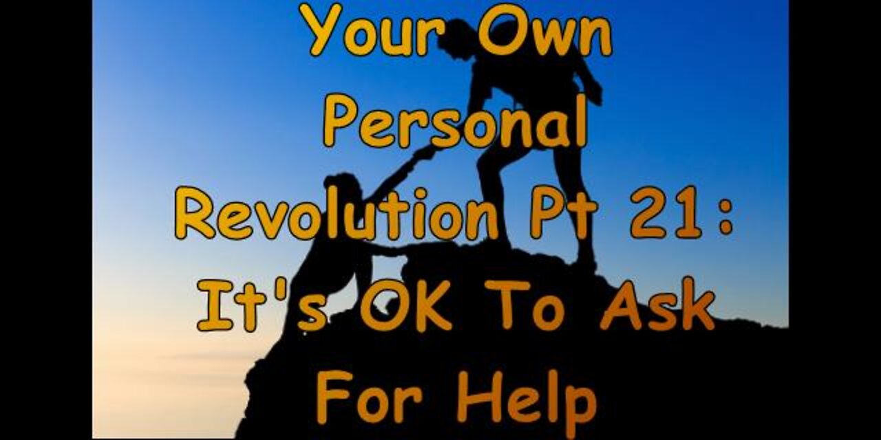 Your Own Personal Revolution Pt 21: It's OK To Ask For Help