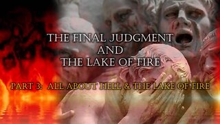 The Final Judgment & Lake of Fire (Part 3b): All about hell & the Lake of fire