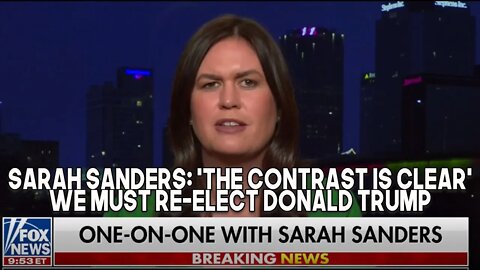 Sarah Huckabee Sanders: "The Contrast Is Clear and Trump Needs to Be Re-elected"