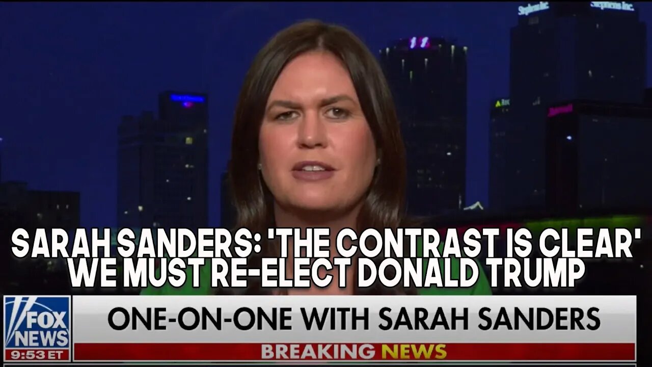 Sarah Huckabee Sanders: "The Contrast Is Clear and Trump Needs to Be Re-elected"