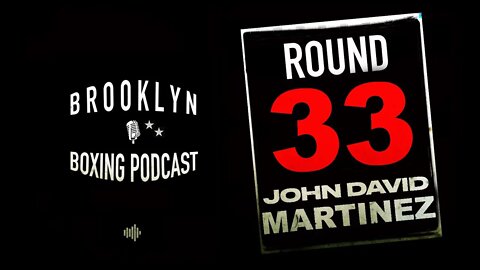 BROOKLYN BOXING PODCAST - ROUND 33 - JOHN DAVID MARTINEZ