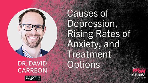 Ep. 730 - Causes of Depression, Rising Rates of Anxiety, and Treatment Options - Dr. David Carreon