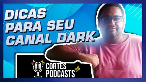 Canal Dark de Cortes Podcast - Dicas para seu canal de cortes