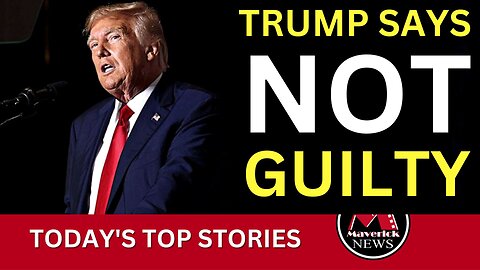 Maverick News: Trump Pleads Not Guilty