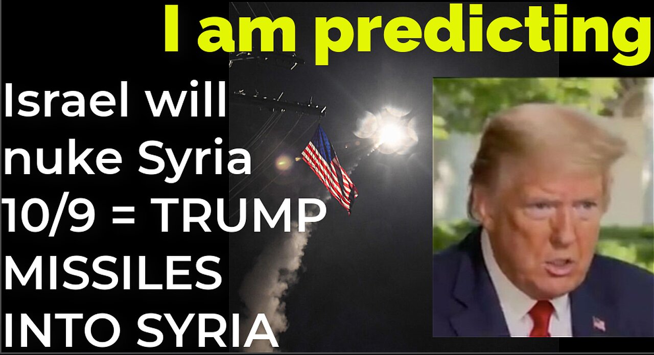 I am predicting: Israel will nuke Damascus on Oct 9 = TRUMP'S MISSILES INTO SYRIA