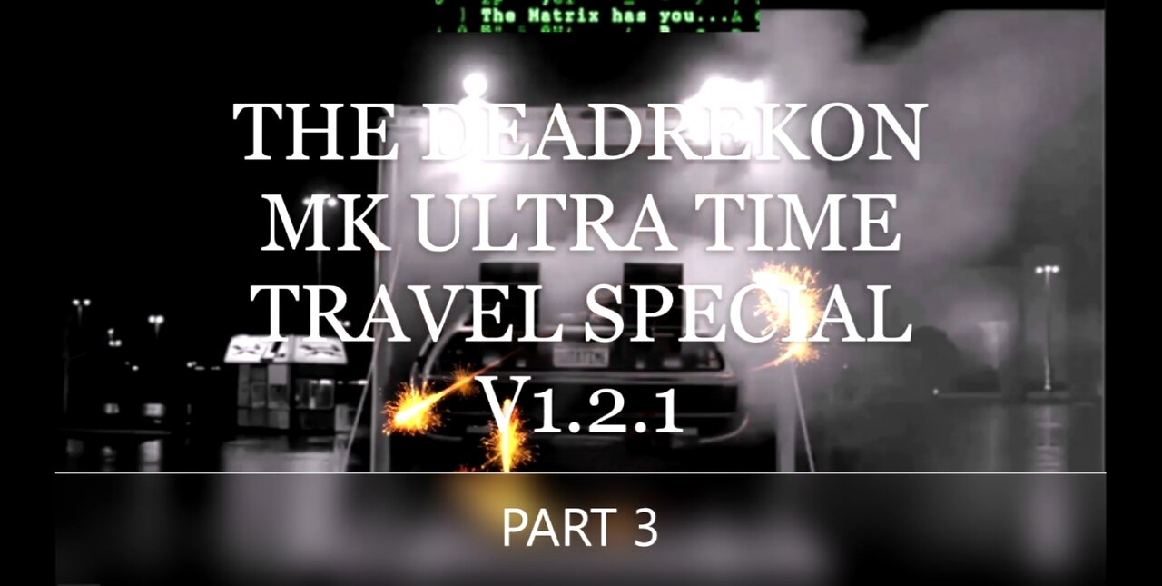 THE DEADREKON MK-ULTRA TIME TRAVEL SPECIAL: PART #3.0 THE FIRST 25 MINS