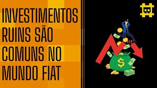 Por que existem investimentos ruins no mundo FIAT? - [CORTE]