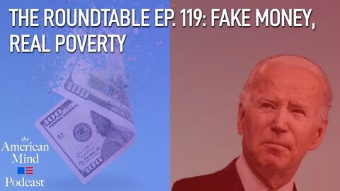 Fake Money, Real Poverty | The Roundtable Ep. 119 by The American Mind