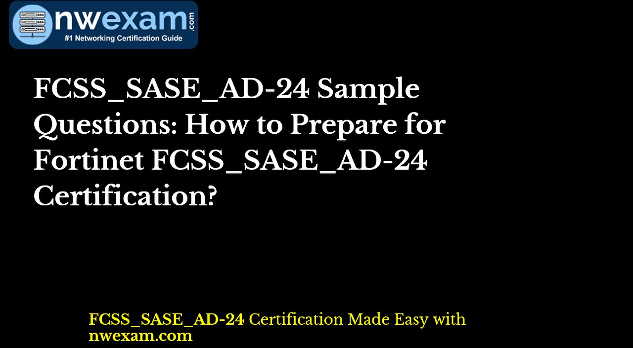 FCSS_SASE_AD-24 Sample Questions: How to Prepare for Fortinet FCSS_SASE_AD-24 Certification?