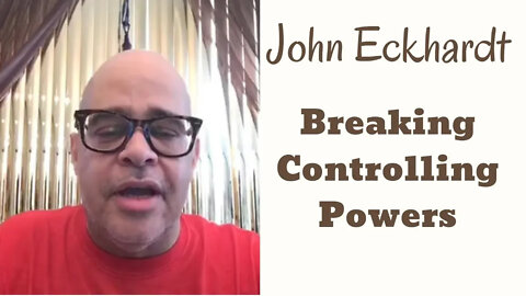 John Eckhardt-Breaking Controlling Powers (October 1)