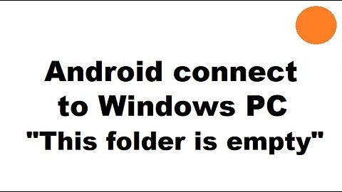 Connect Android to Windows "This folder is empty" fix