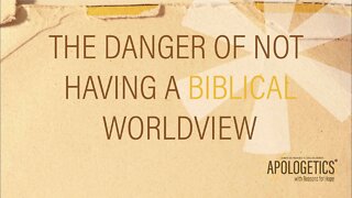 Apologetics with Reasons for Hope | The Danger of Not Having A Biblical Worldview