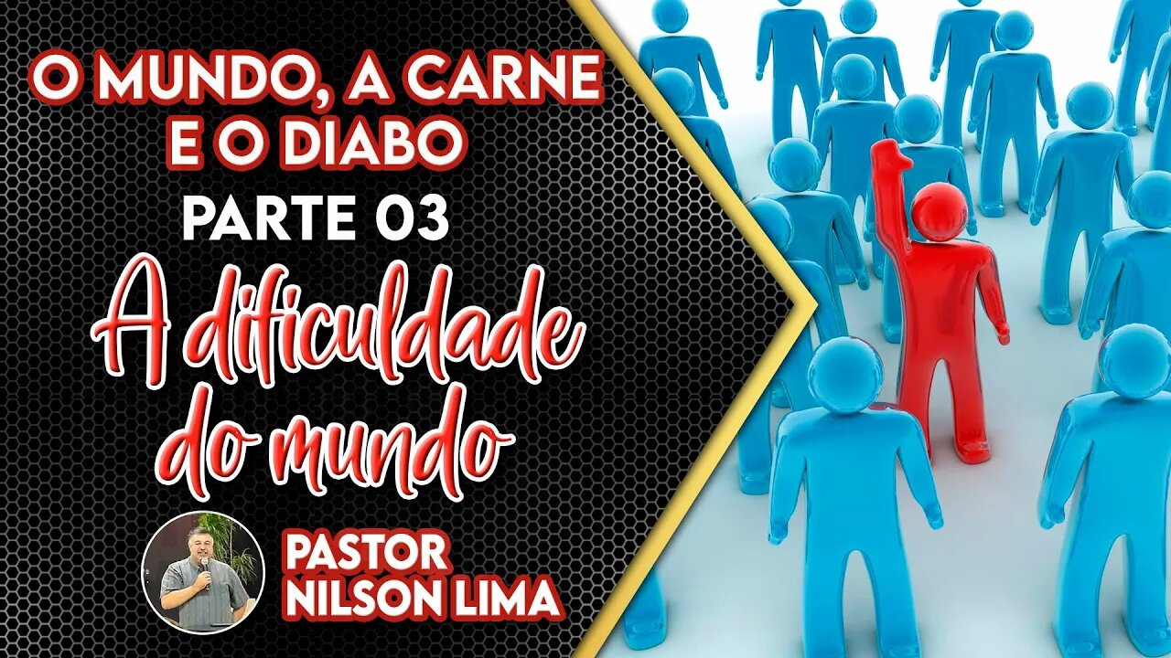 O mundo, a carne e o diabo - Parte 3 A dificuldade do mundo - Pr. Nilson Lima #pregação #DEVOCIONAL