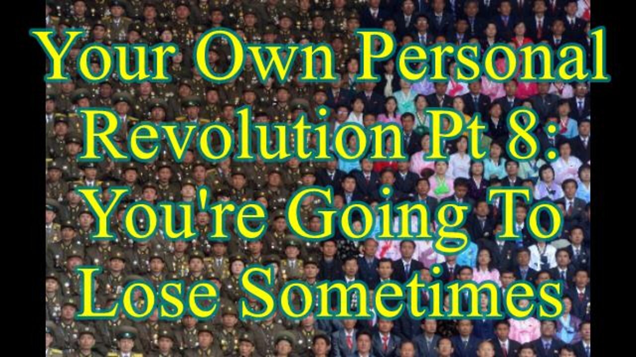 Your Own Personal Revolution Pt 8: You're Going to Lose Sometimes